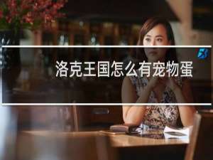 洛克王国怎么有宠物蛋