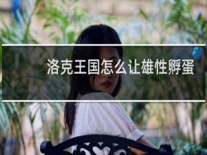 洛克王国怎么让雄性孵蛋
