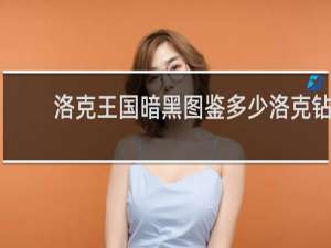 洛克王国暗黑图鉴多少洛克钻