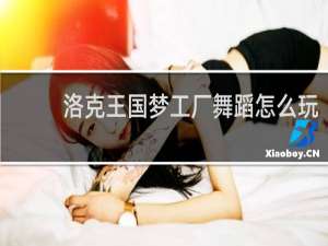 洛克王国梦工厂舞蹈怎么玩