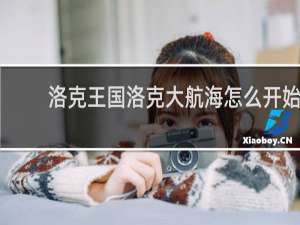 洛克王国洛克大航海怎么开始