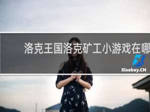 洛克王国洛克矿工小游戏在哪