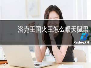 洛克王国火王怎么喂天赋果