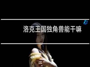 洛克王国独角兽能干嘛