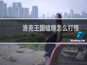 洛克王国瞌睡怎么打怪