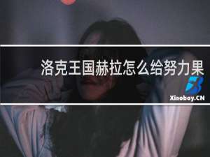 洛克王国赫拉怎么给努力果