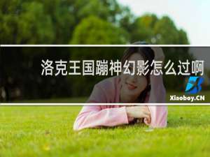 洛克王国蹦神幻影怎么过啊