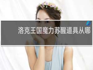 洛克王国魔力苏醒道具从哪