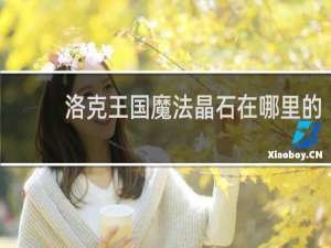 洛克王国魔法晶石在哪里的