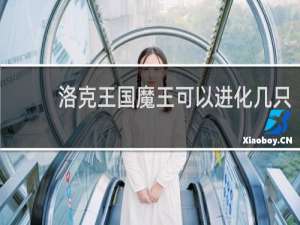 洛克王国魔王可以进化几只