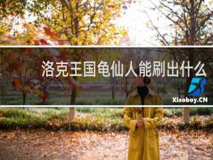 洛克王国龟仙人能刷出什么