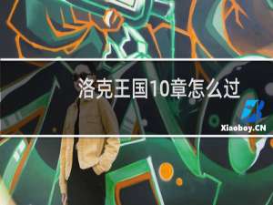 洛克王国10章怎么过