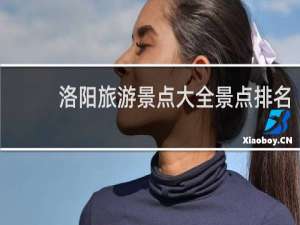 洛阳旅游景点大全景点排名