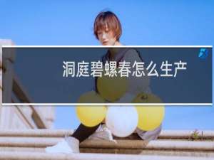 洞庭碧螺春怎么生产