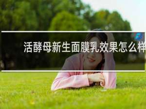 活酵母新生面膜乳效果怎么样