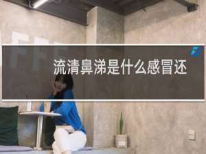 流清鼻涕是什么感冒还流眼泪（流清鼻涕是什么感冒）