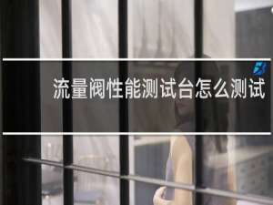 流量阀性能测试台怎么测试