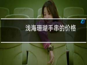 浅海珊瑚手串的价格