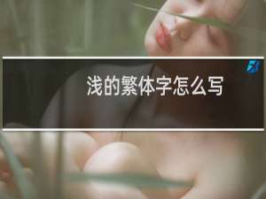 浅的繁体字怎么写