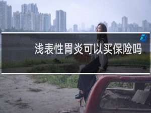 浅表性胃炎可以买保险吗