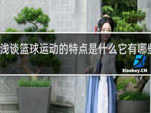 浅谈篮球运动的特点是什么它有哪些价值