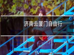 济南去厦门自由行