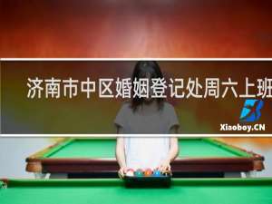 济南市中区婚姻登记处周六上班吗