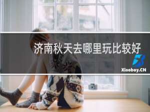 济南秋天去哪里玩比较好