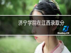 济宁学院在江西录取分数线(含2022-2024历年) 历年最低485分