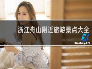 浙江舟山附近旅游景点大全