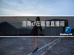 浩南cf在哪里直播间