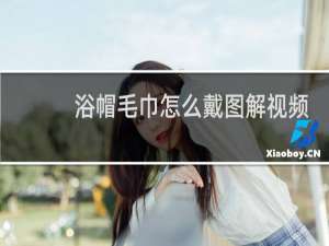 浴帽毛巾怎么戴图解视频