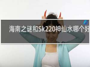 海南之谜和Sk2 神仙水哪个好用