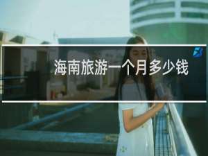 海南旅游一个月多少钱