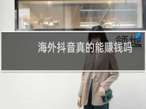 海外抖音真的能赚钱吗
