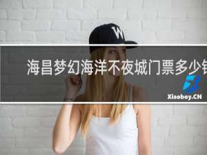 海昌梦幻海洋不夜城门票多少钱