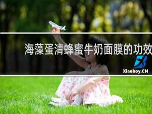 海藻蛋清蜂蜜牛奶面膜的功效