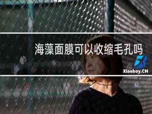 海藻面膜可以收缩毛孔吗