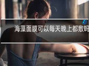 海藻面膜可以每天晚上都敷吗