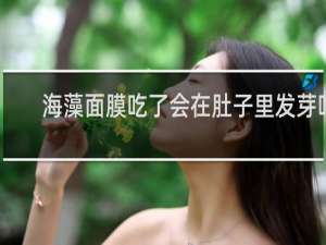 海藻面膜吃了会在肚子里发芽吗