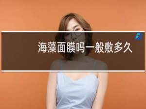 海藻面膜吗一般敷多久