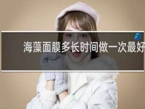 海藻面膜多长时间做一次最好