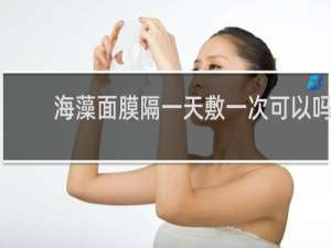 海藻面膜隔一天敷一次可以吗