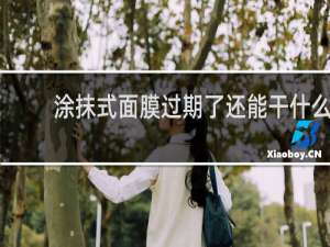 涂抹式面膜过期了还能干什么