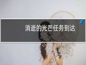消逝的光芒任务到达