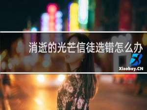 消逝的光芒信徒选错怎么办