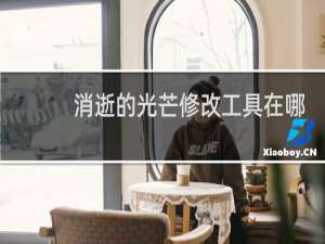 消逝的光芒修改工具在哪