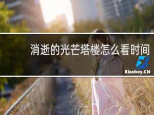 消逝的光芒塔楼怎么看时间