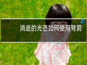 消逝的光芒如何使用弩箭