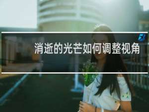 消逝的光芒如何调整视角